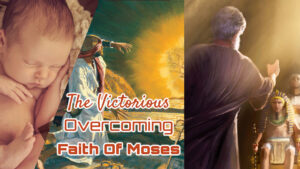 The Victorious Overcoming Faith Of Moses