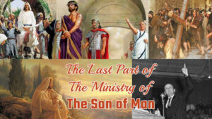 The Last Part Of The Ministry Of The Son Of Man