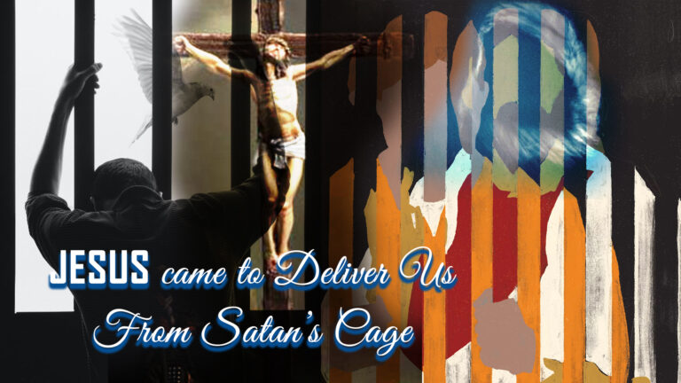 Jesus Came To Deliver Us From Satan’s Cage